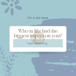 Who in life had the biggest impact on you?