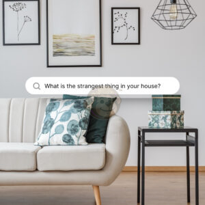 What is the strangest thing in your house?