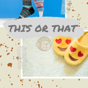 This or That – Socks or Slippers