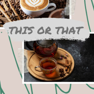 This or That – Coffee or Tea